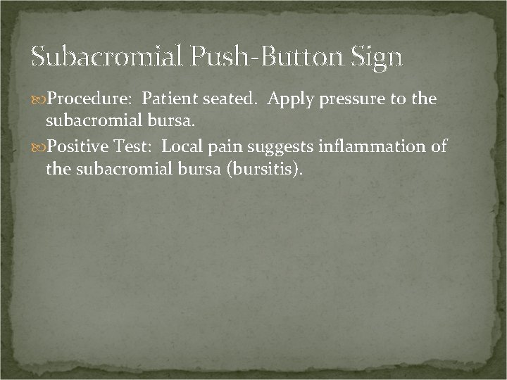 Subacromial Push-Button Sign Procedure: Patient seated. Apply pressure to the subacromial bursa. Positive Test: