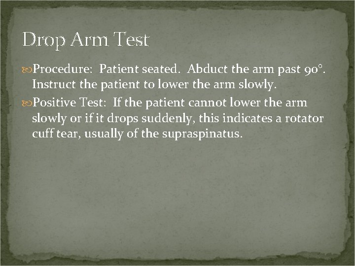 Drop Arm Test Procedure: Patient seated. Abduct the arm past 90°. Instruct the patient