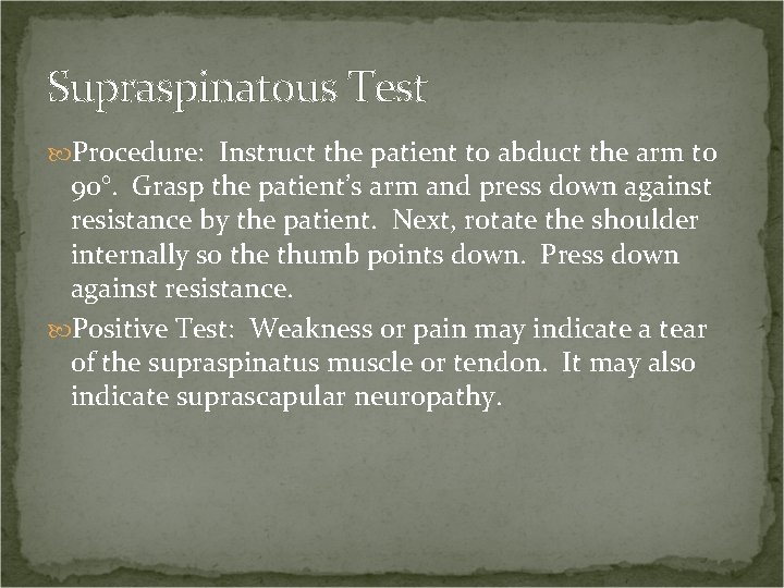 Supraspinatous Test Procedure: Instruct the patient to abduct the arm to 90°. Grasp the