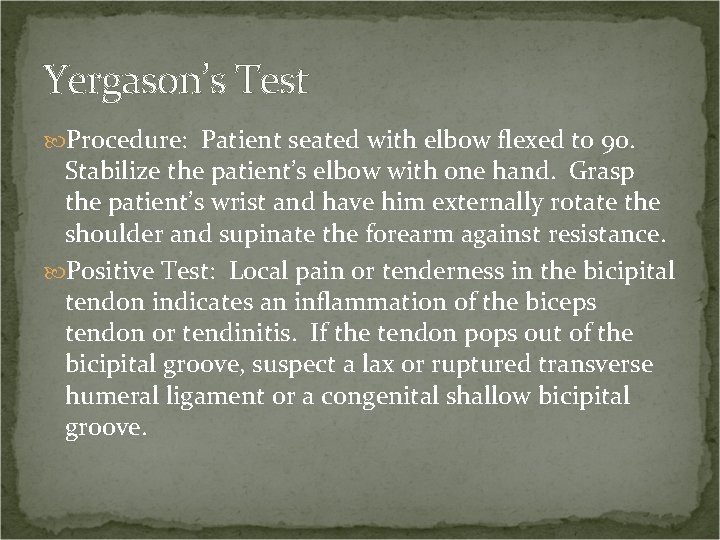 Yergason’s Test Procedure: Patient seated with elbow flexed to 90. Stabilize the patient’s elbow