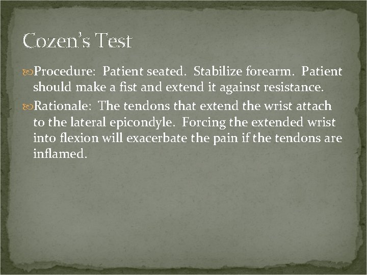 Cozen’s Test Procedure: Patient seated. Stabilize forearm. Patient should make a fist and extend