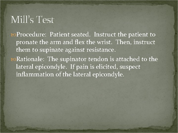 Mill’s Test Procedure: Patient seated. Instruct the patient to pronate the arm and flex