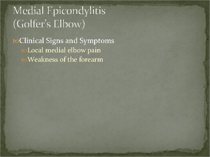 Medial Epicondylitis (Golfer’s Elbow) Clinical Signs and Symptoms Local medial elbow pain Weakness of