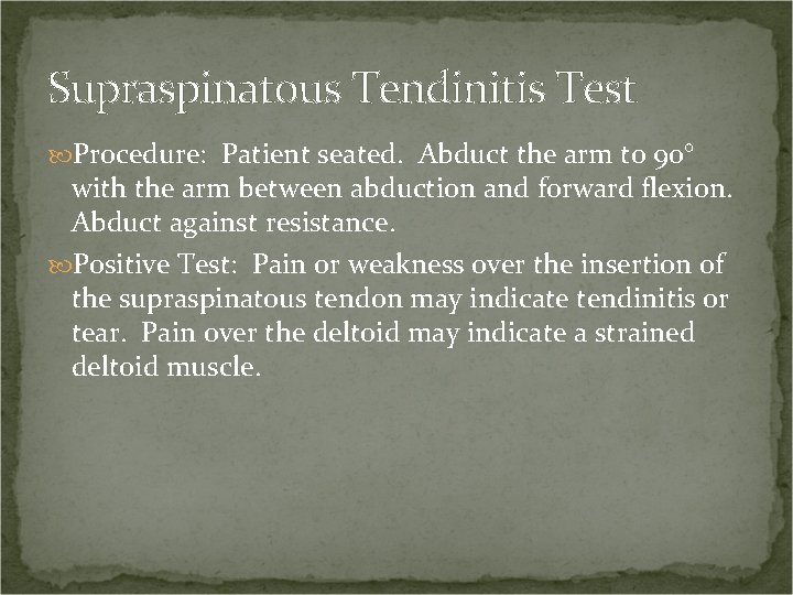 Supraspinatous Tendinitis Test Procedure: Patient seated. Abduct the arm to 90° with the arm