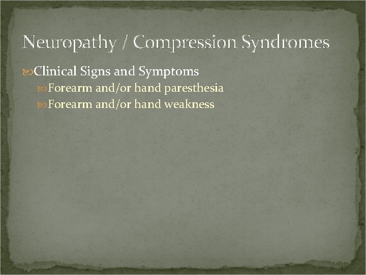 Neuropathy / Compression Syndromes Clinical Signs and Symptoms Forearm and/or hand paresthesia Forearm and/or