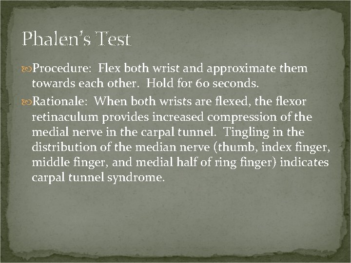 Phalen’s Test Procedure: Flex both wrist and approximate them towards each other. Hold for