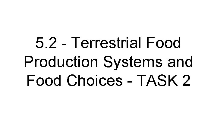 5. 2 - Terrestrial Food Production Systems and Food Choices - TASK 2 