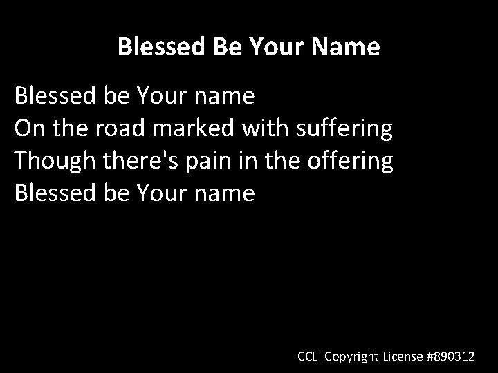 Blessed Be Your Name Blessed be Your name On the road marked with suffering