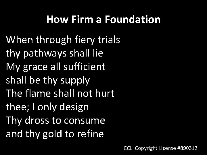 How Firm a Foundation When through fiery trials thy pathways shall lie My grace