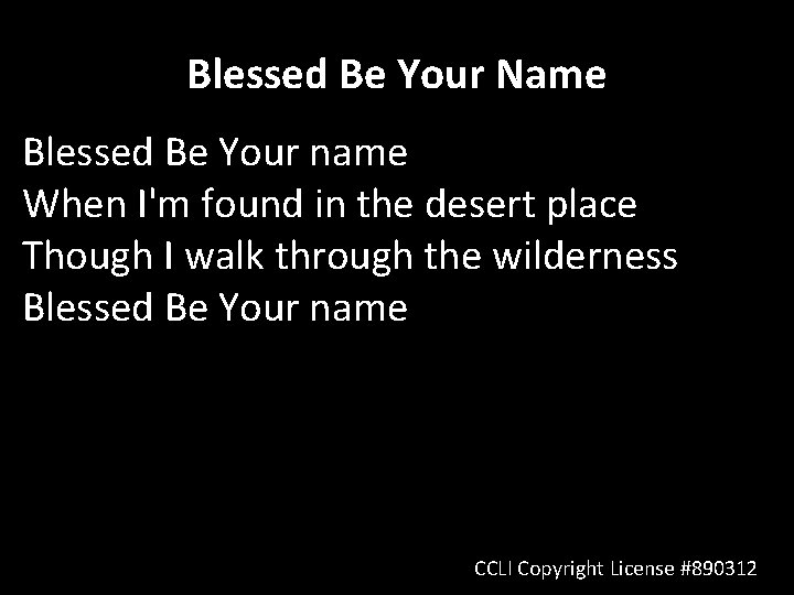 Blessed Be Your Name Blessed Be Your name When I'm found in the desert