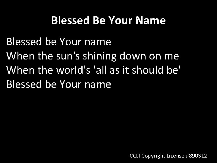 Blessed Be Your Name Blessed be Your name When the sun's shining down on