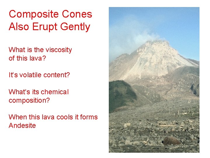 Composite Cones Also Erupt Gently What is the viscosity of this lava? It’s volatile