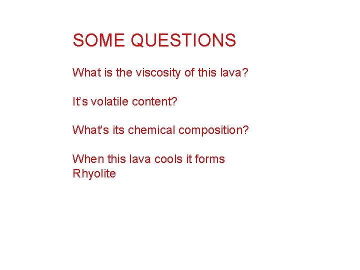 SOME QUESTIONS What is the viscosity of this lava? It’s volatile content? What’s its