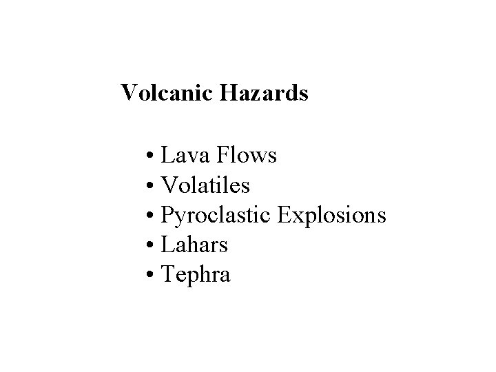 Volcanic Hazards • Lava Flows • Volatiles • Pyroclastic Explosions • Lahars • Tephra
