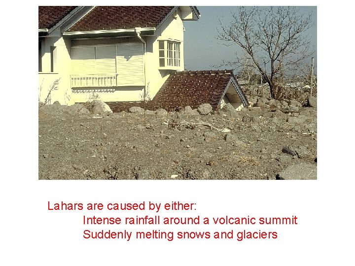 Lahars are caused by either: Intense rainfall around a volcanic summit Suddenly melting snows