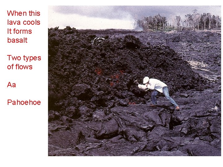 When this lava cools It forms basalt Two types of flows Aa Pahoehoe 