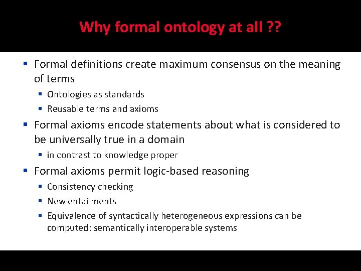 Why formal ontology at all ? ? § Formal definitions create maximum consensus on