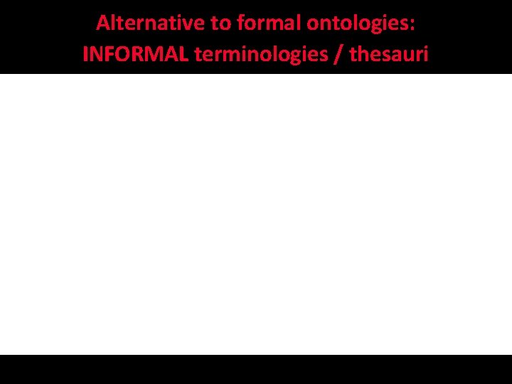 Alternative to formal ontologies: INFORMAL terminologies / thesauri 