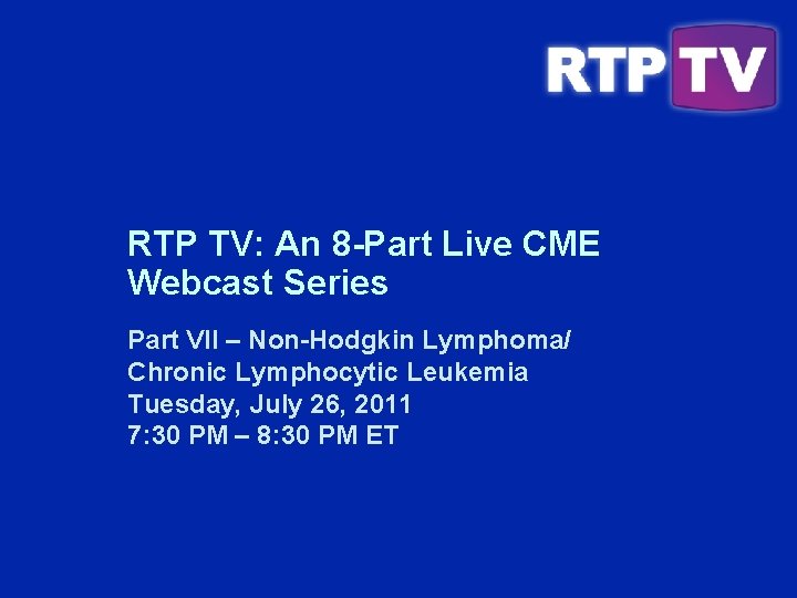 RTP TV: An 8 -Part Live CME Webcast Series Part VII – Non-Hodgkin Lymphoma/