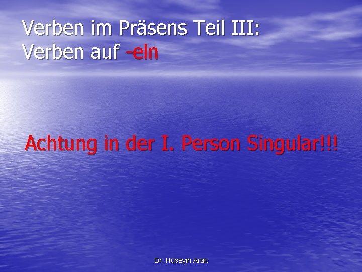 Verben im Präsens Teil III: Verben auf -eln Achtung in der I. Person Singular!!!