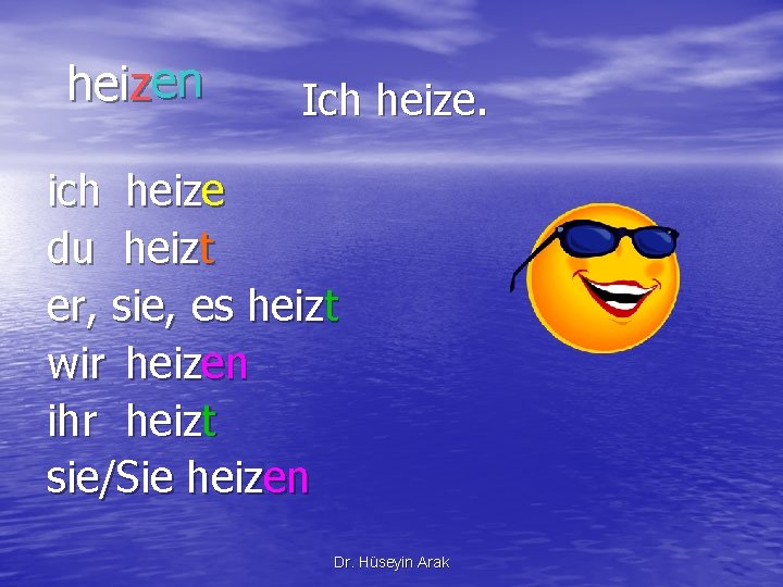 heizen Ich heize. ich heize du heizt er, sie, es heizt wir heizen ihr