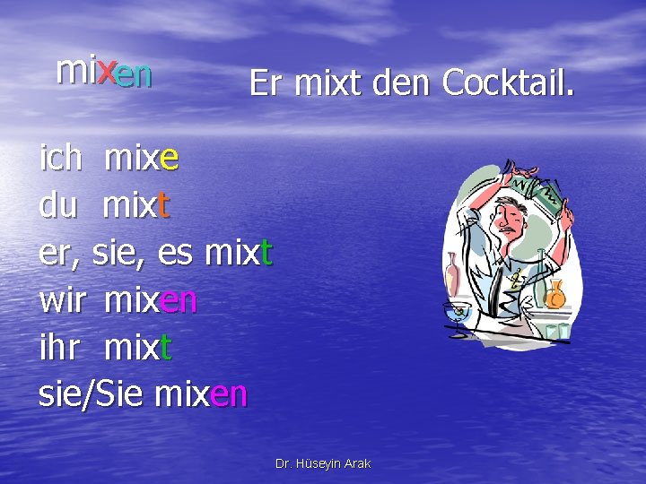 mixen Er mixt den Cocktail. ich mixe du mixt er, sie, es mixt wir