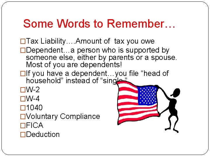 Some Words to Remember… �Tax Liability…. Amount of tax you owe �Dependent…a person who