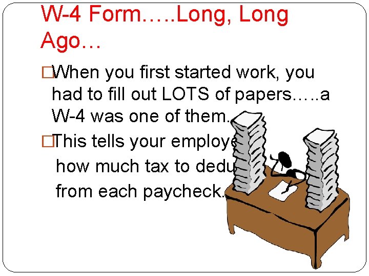 W-4 Form…. . Long, Long Ago… �When you first started work, you had to