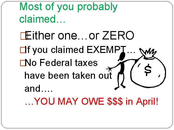 Most of you probably claimed… �Either one…or ZERO �If you claimed EXEMPT… �No Federal