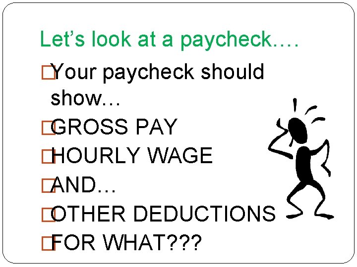 Let’s look at a paycheck…. �Your paycheck should show… �GROSS PAY �HOURLY WAGE �AND…