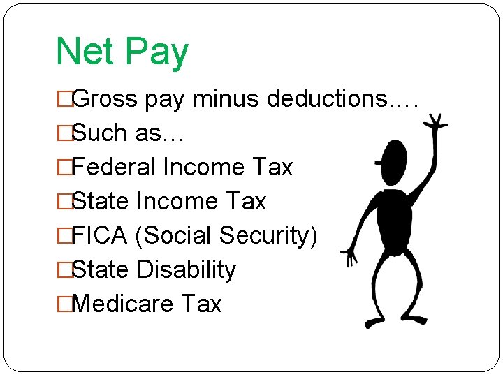 Net Pay �Gross pay minus deductions…. �Such as… �Federal Income Tax �State Income Tax