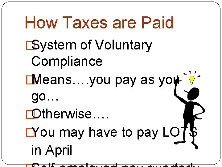 How Taxes are Paid �System of Voluntary Compliance �Means…. you pay as you go…