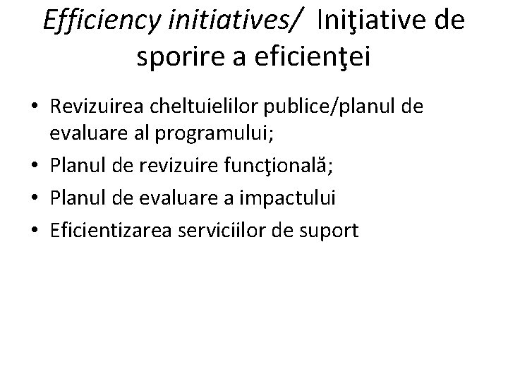 Efficiency initiatives/ Iniţiative de sporire a eficienţei • Revizuirea cheltuielilor publice/planul de evaluare al