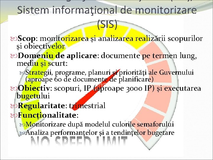 Sistem informaţional de monitorizare (SIS) Scop: monitorizarea şi analizarea realizării scopurilor şi obiectivelor Domeniu