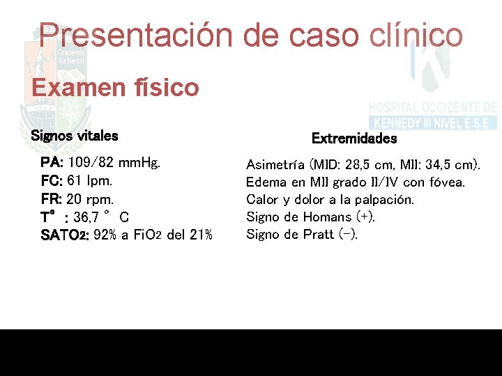 Presentación de caso clínico Examen físico Signos vitales PA: 109/82 mm. Hg. FC: 61