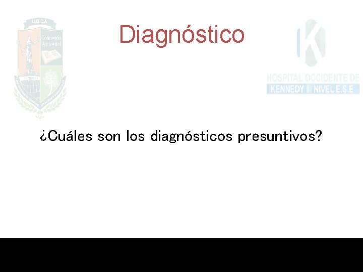 Diagnóstico ¿Cuáles son los diagnósticos presuntivos? 