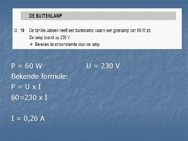 P = 60 W Bekende formule: P=Ux. I 60=230 x I I = 0,