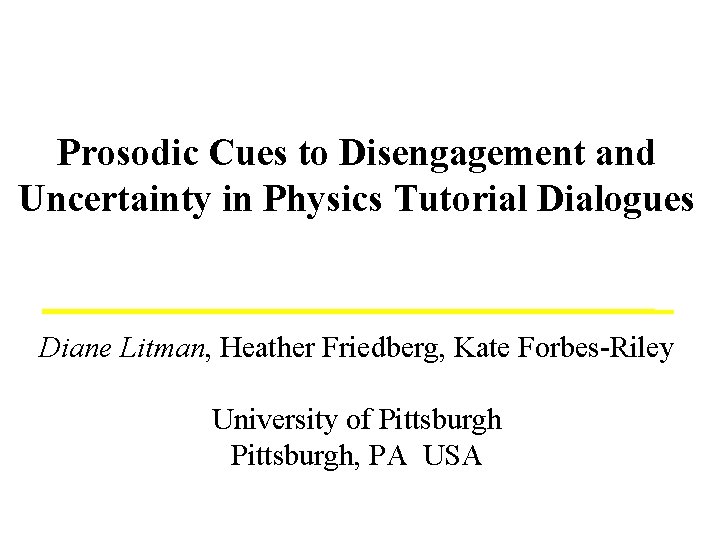 Prosodic Cues to Disengagement and Uncertainty in Physics Tutorial Dialogues Diane Litman, Heather Friedberg,