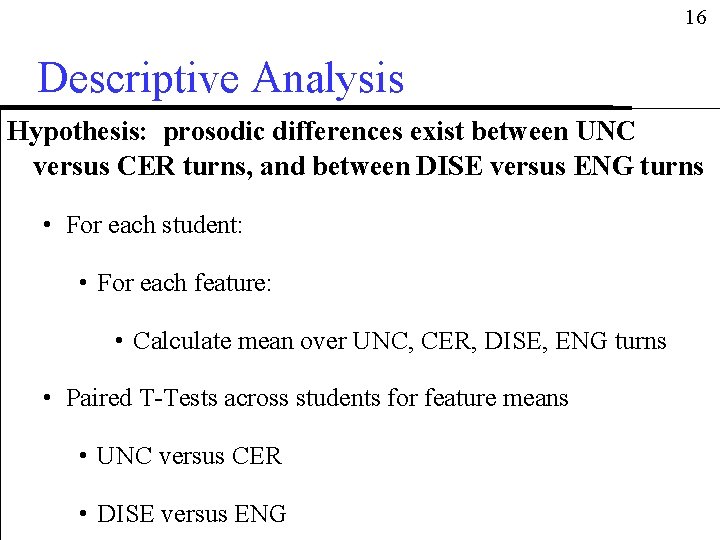 16 Descriptive Analysis Hypothesis: prosodic differences exist between UNC versus CER turns, and between