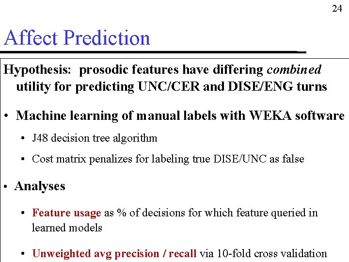 24 Affect Prediction Hypothesis: prosodic features have differing combined utility for predicting UNC/CER and