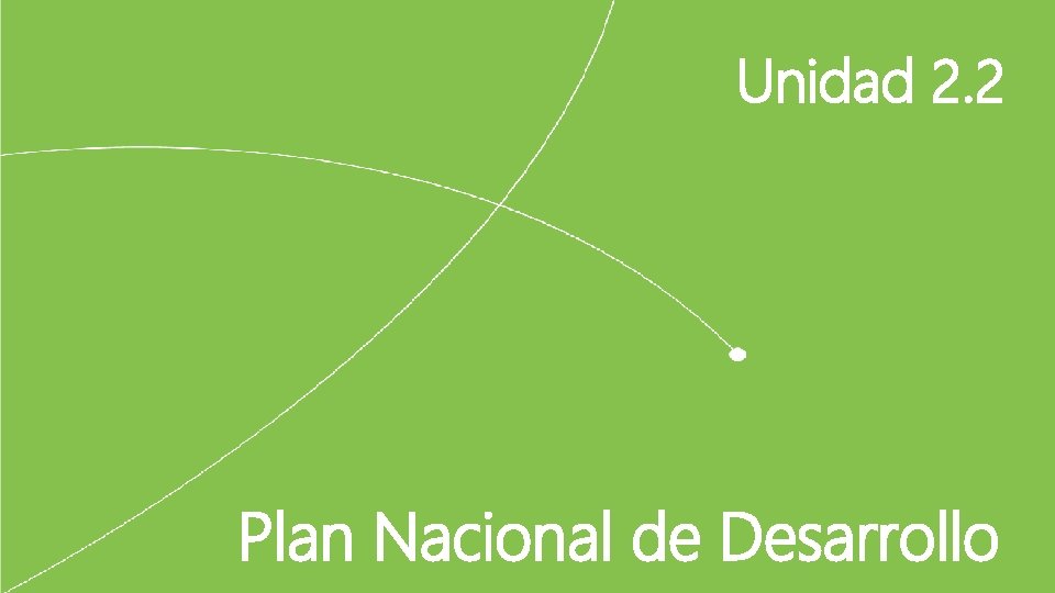 Unidad 2. 2 Plan Nacional de Desarrollo 