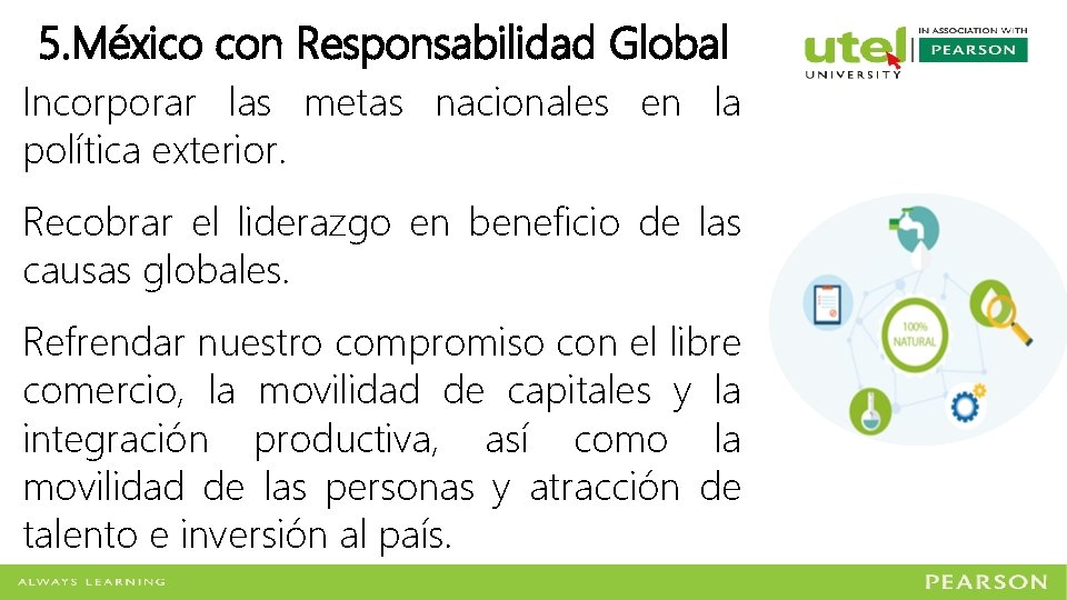 5. México con Responsabilidad Global Incorporar las metas nacionales en la política exterior. Recobrar
