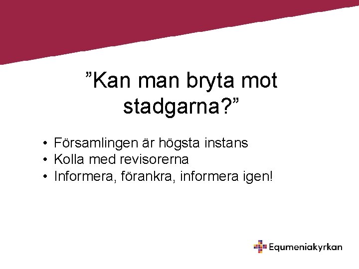 ”Kan man bryta mot stadgarna? ” • Församlingen är högsta instans • Kolla med