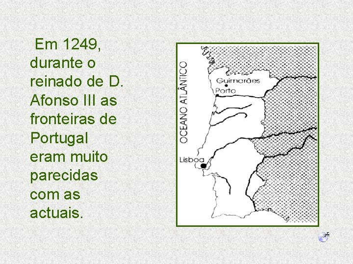 Em 1249, durante o reinado de D. Afonso III as fronteiras de Portugal eram