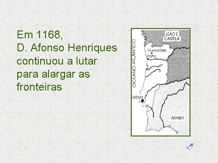 Em 1168, D. Afonso Henriques continuou a lutar para alargar as fronteiras 