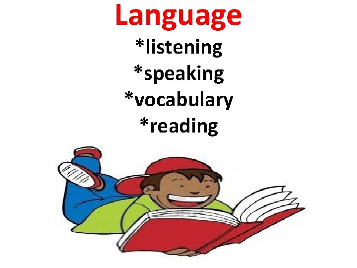 Language *listening *speaking *vocabulary *reading 