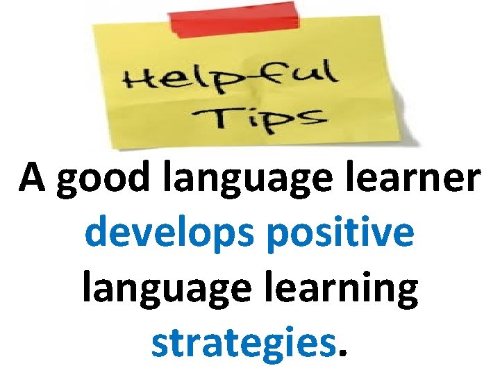 A good language learner develops positive language learning strategies. 