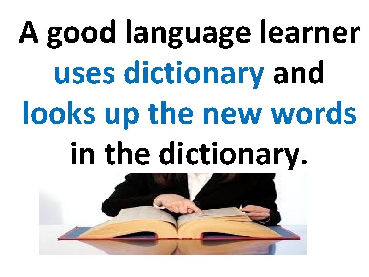 A good language learner uses dictionary and looks up the new words in the