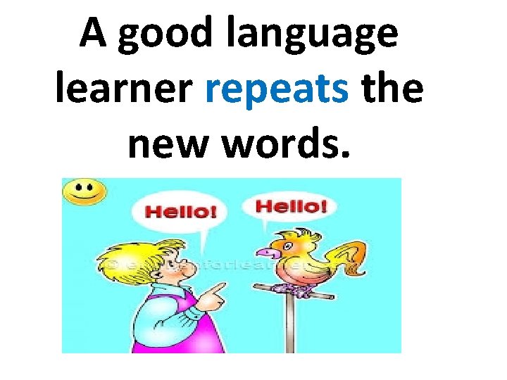 A good language learner repeats the new words. 