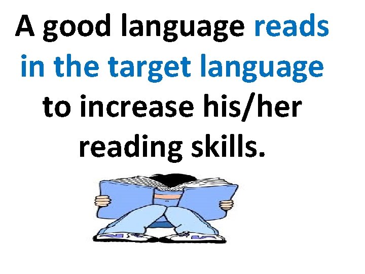 A good language reads in the target language to increase his/her reading skills. 